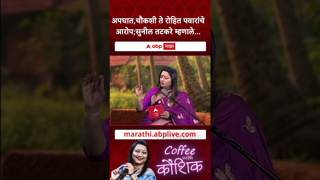 Sunil Tatkare Coffee With Kaushik :अपघात,चौकशी ते रोहित पवारांचेआरोप;सुनील तटकरे म्हणाले...