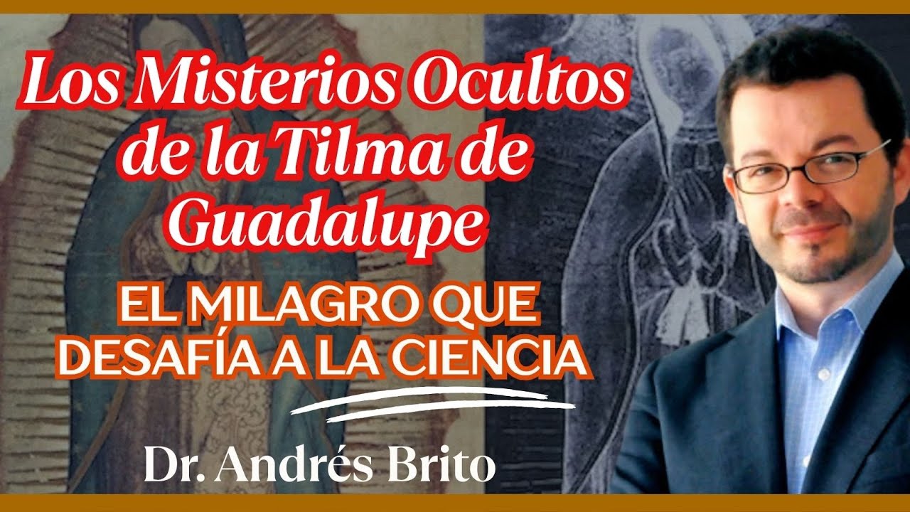 Los Misterios Ocultos de la Tilma de Guadalupe - Dr. Andrés Brito