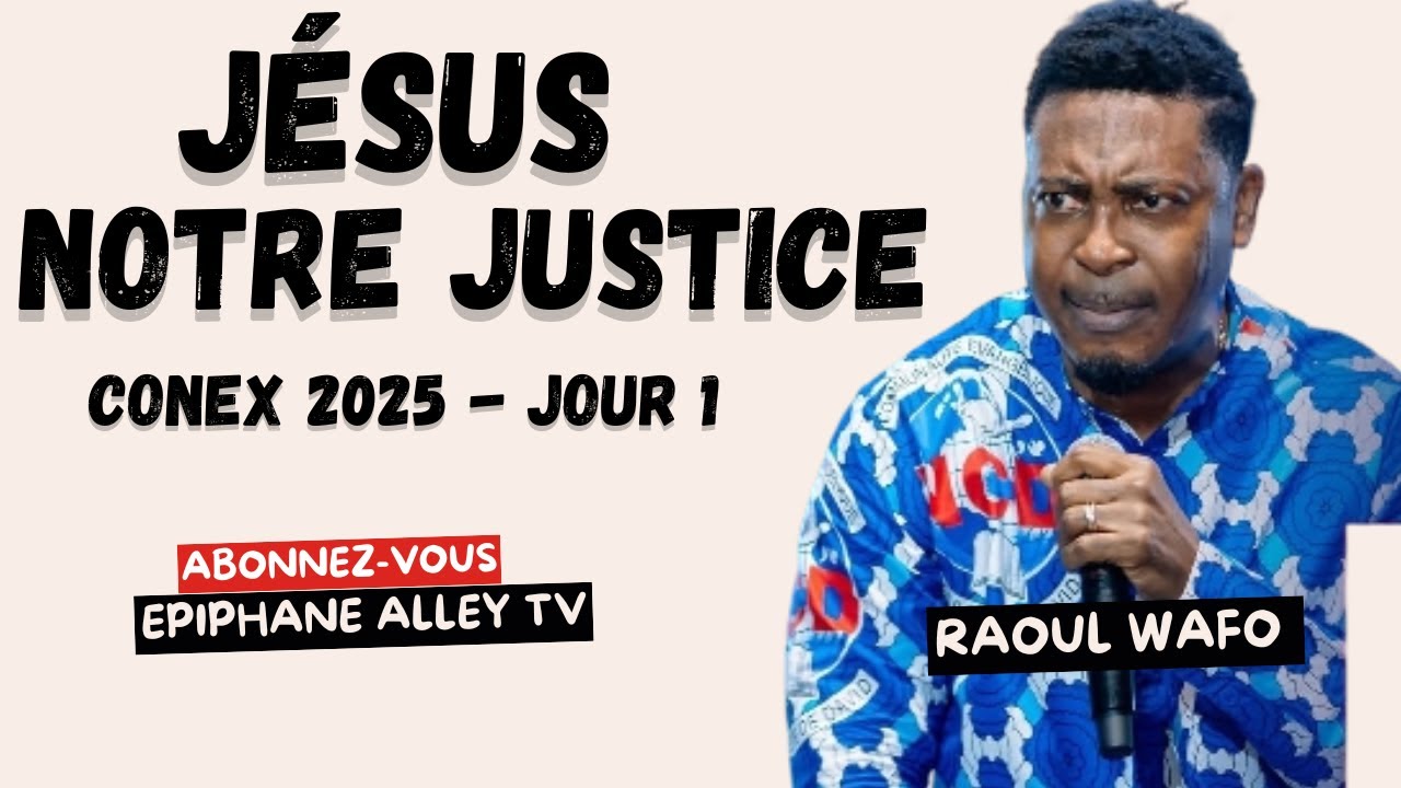 Jésus notre Justice ! Dr  Raoul Wafo CONEX 2025 J1