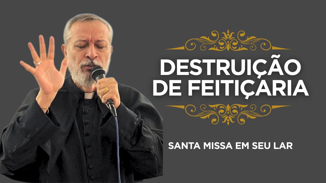 DESTRUIÇÃO DE FEITIÇARIA – SANTA MISSA EM SEU LAR | PADRE EXORCISTA JOSEMAR GALVÃO