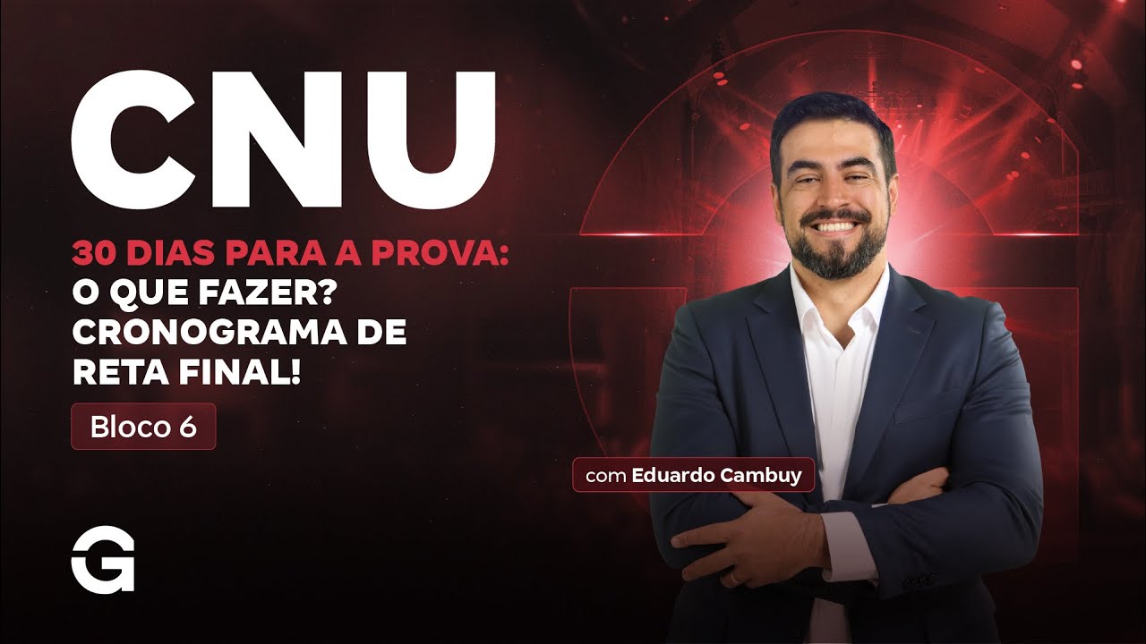 CNU 2025: Bloco 6 | 30 dias para a prova: O que fazer?  Cronograma de Reta Final!