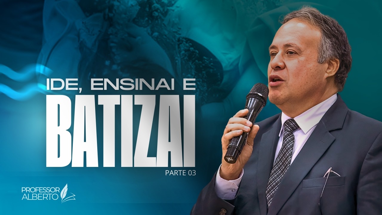 Ide, Ensinai e Batizai (Parte 3) | Pr. Alberto Fonseca