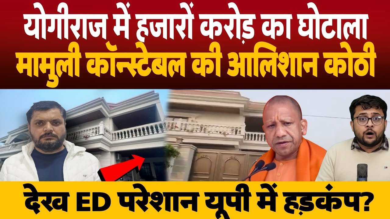 योगीराज में हजारों करोड़ का घोटाला! मामूली कांस्टेबल कि आलीशान कोठी? ED परेशान यूपी में हड़कंप!