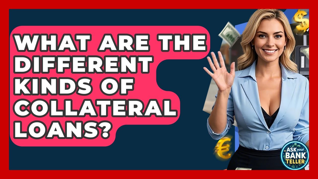 What Are The Different Kinds Of Collateral Loans? - Ask Your Bank Teller