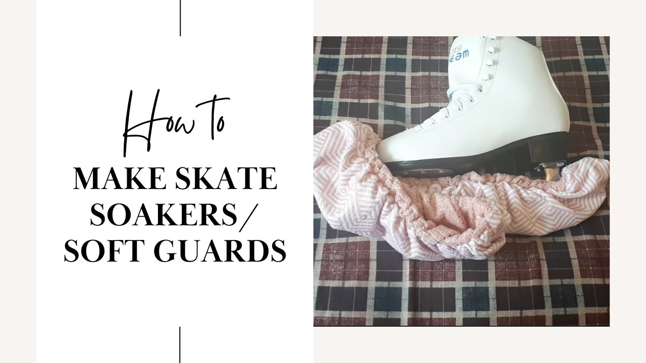 How to Make Figure Skate/Hockey Soakers (Soft Guards) - DIY