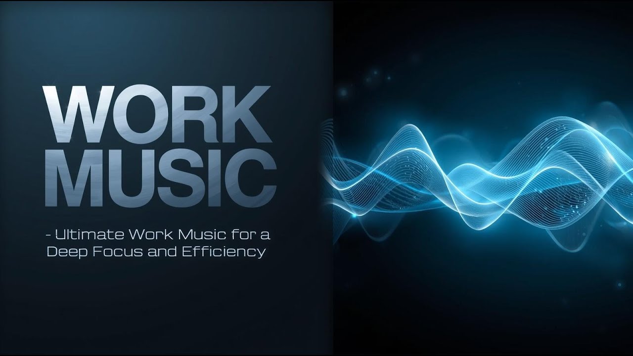 WORK MUSIC - Ultimate Work Music for Deep Focus and Efficiency