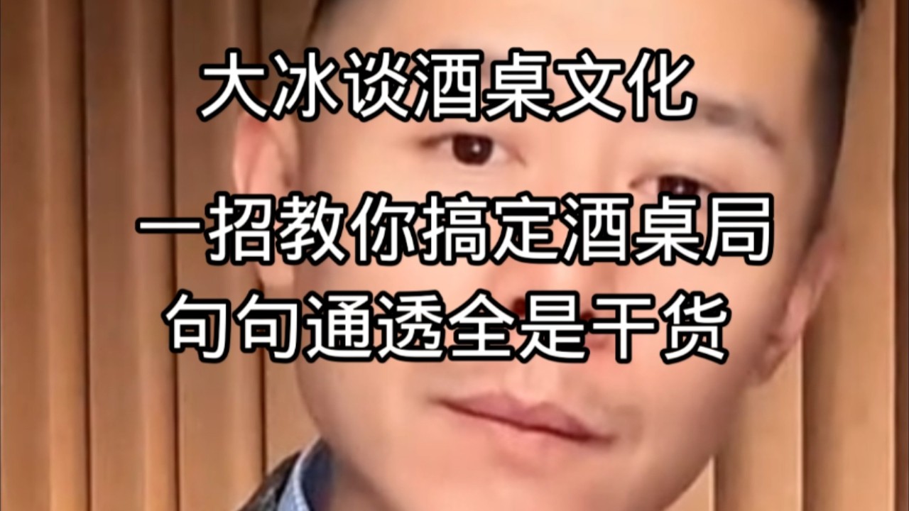 关于酒桌文化，大冰教你最稳妥的方法，搞定所有的酒桌局，句句通透全是干货。