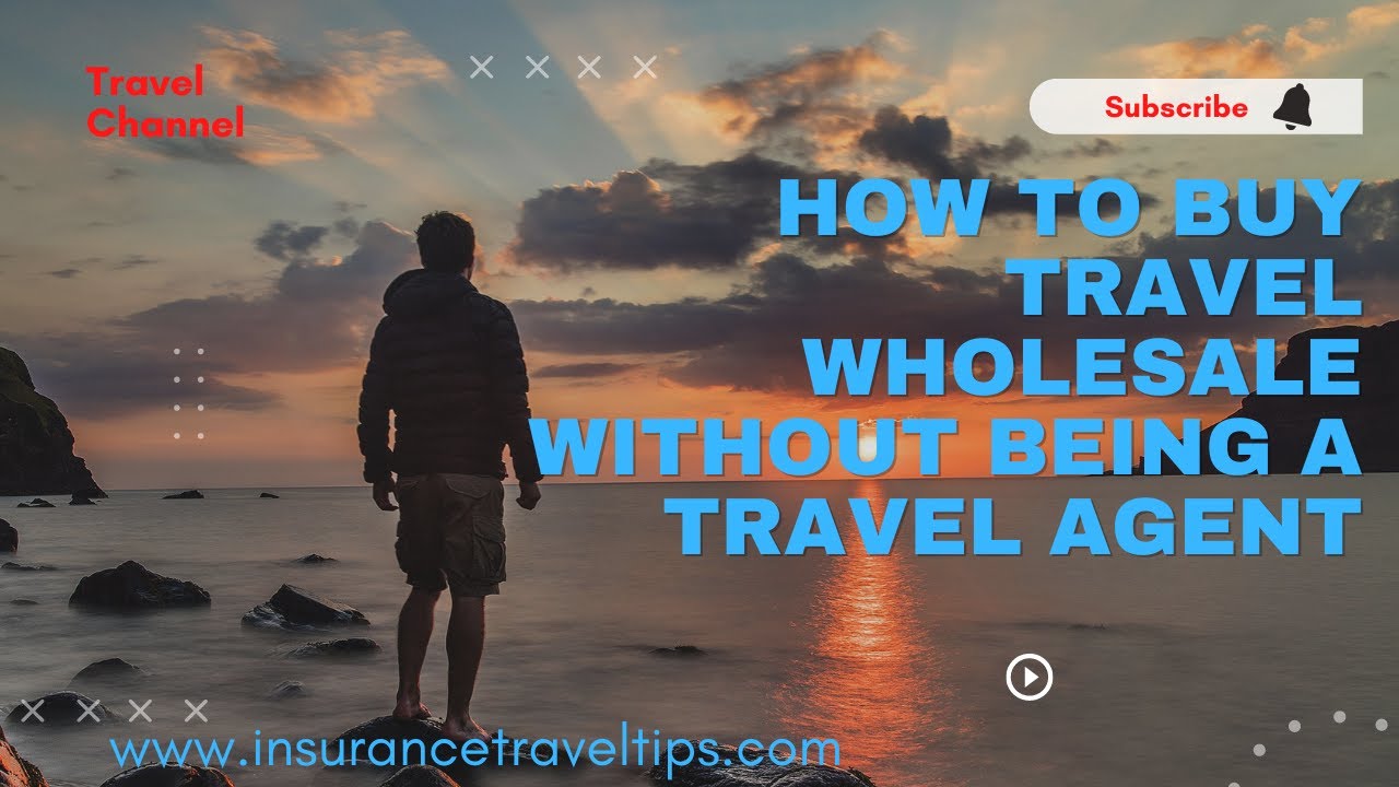How To Buy Travel Wholesale Without Being A Travel Agent
