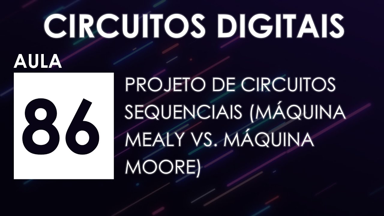 [CIRCUITOS DIGITAIS] Aula 86 - Projeto de Circuitos Sequenciais (Máquina Moore vs. Máquina Mealy)