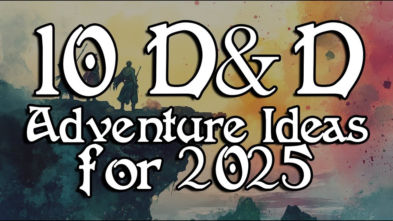 10 D&D Adventure Ideas for 2025!