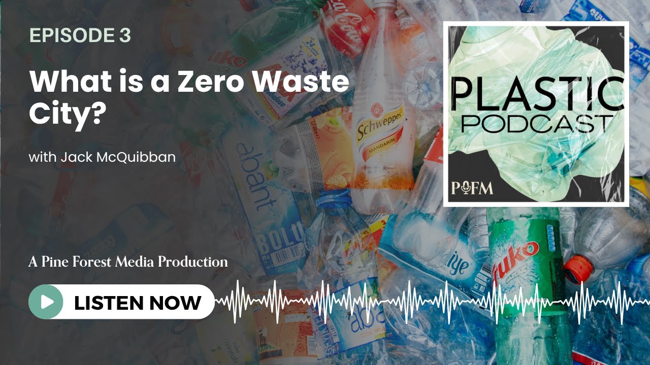 Ep 3. What is a Zero Waste City? - Plastic Podcast | Pine Forest Media