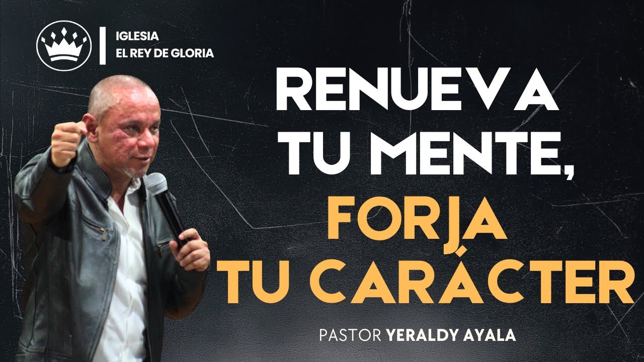Renueva Tu Mente, Forja Tu Carácter  / El Rey De Gloria 