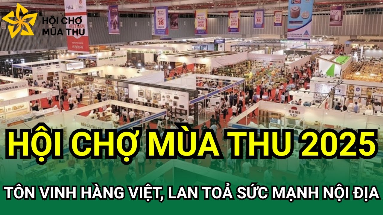 Hội chợ Mùa Thu 2025: Tôn vinh hàng Việt, lan tỏa sức mạnh nội địa
