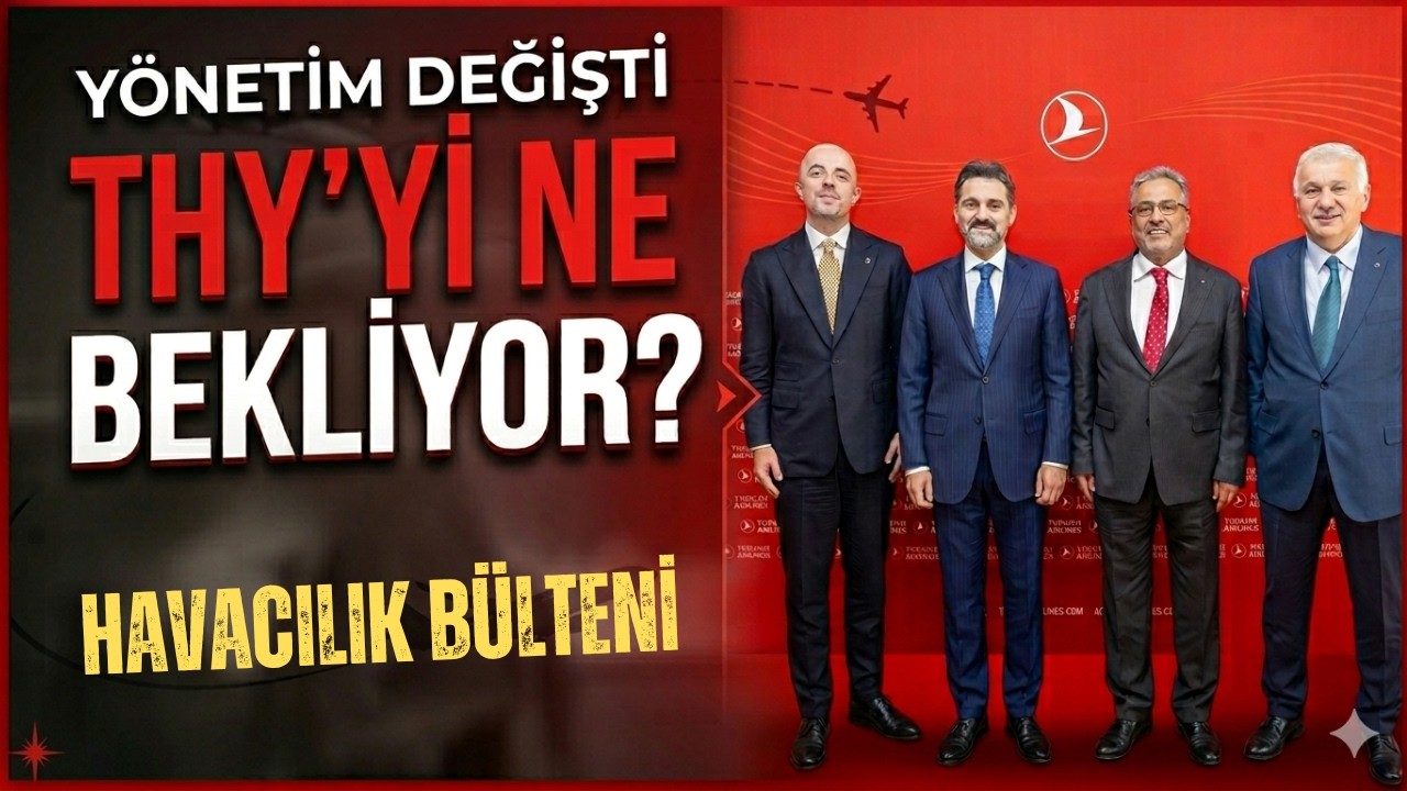 THY'DE Y&Ouml;NETİM DEĞİŞİKLİĞİNİN PERDE ARKASI! (HAVACILIK B&Uuml;LTENİ 327)
