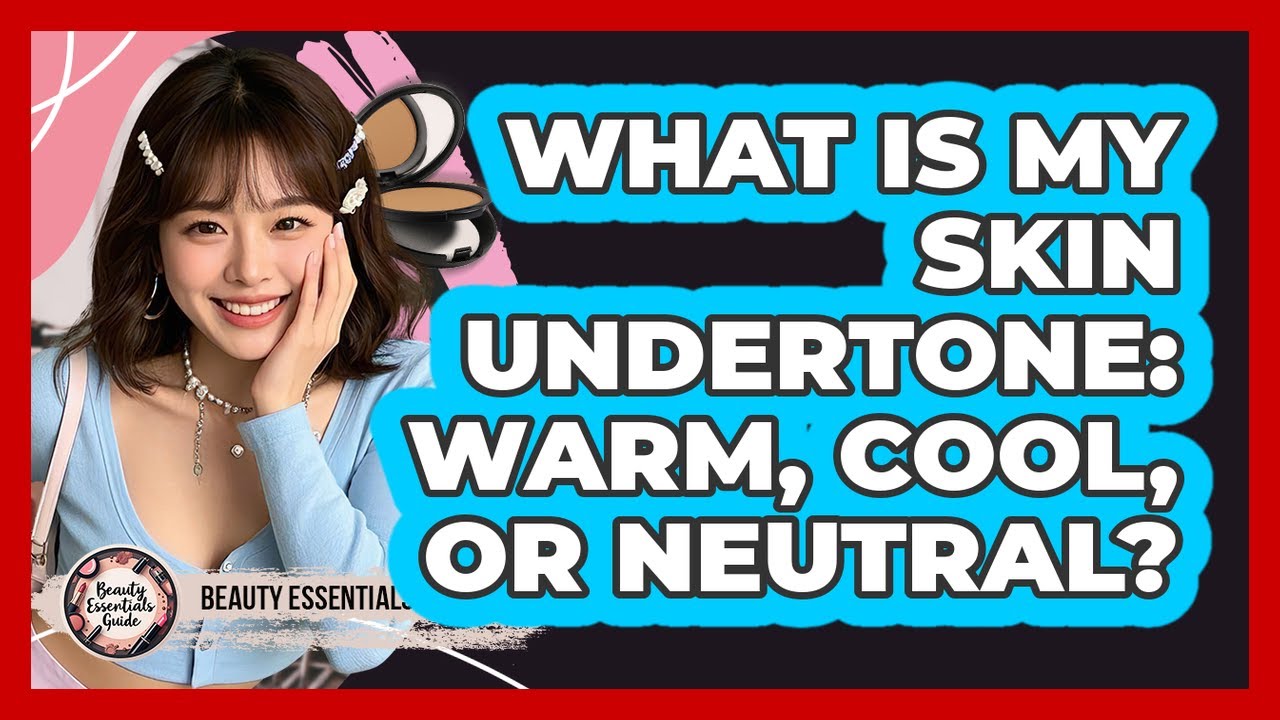 What Is My Skin Undertone: Warm, Cool, Or Neutral? - Beauty Essentials Guide