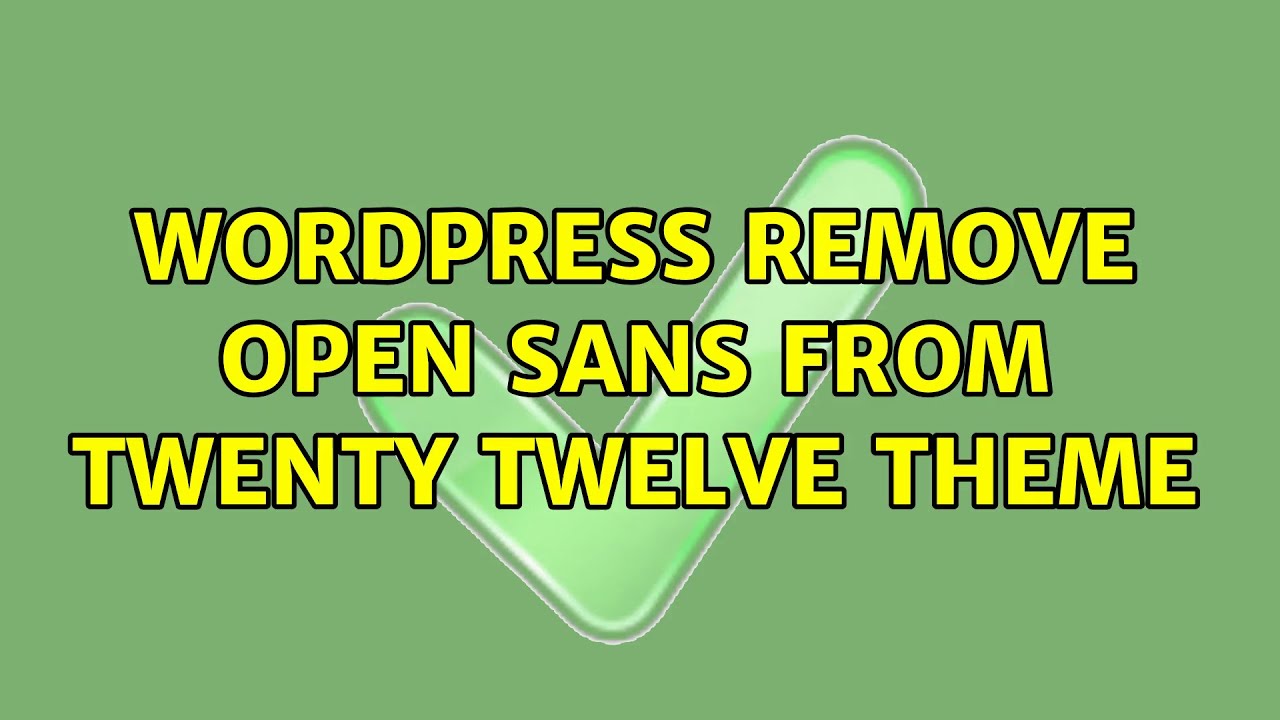 Wordpress: Remove Open Sans from Twenty Twelve theme (4 Solutions!!)