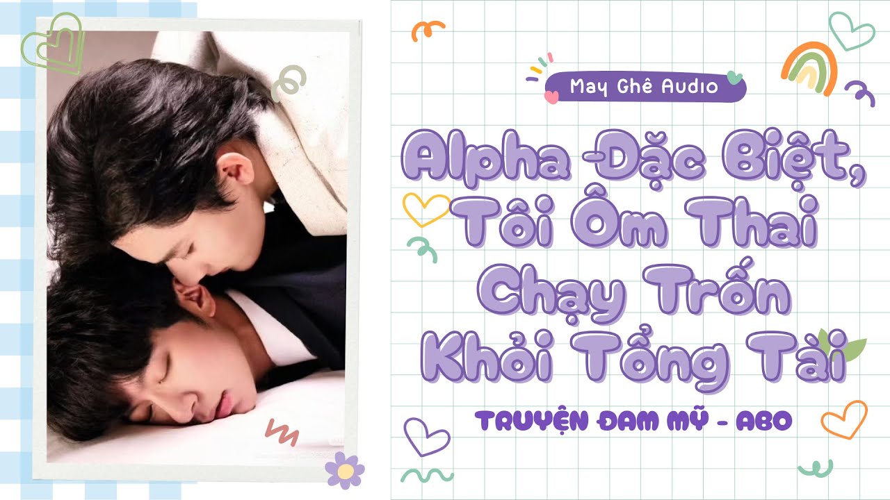 [Truyện Audio Đam Mỹ] Alpha Đặc Biệt, Tôi Ôm Thai Chạy Trốn Khỏi Tổng Tài | May Ghê Audio | FULL