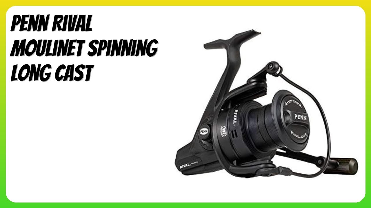 AVIS (2026) : Penn Rival Moulinet Spinning Long Cast. DÉTAILS