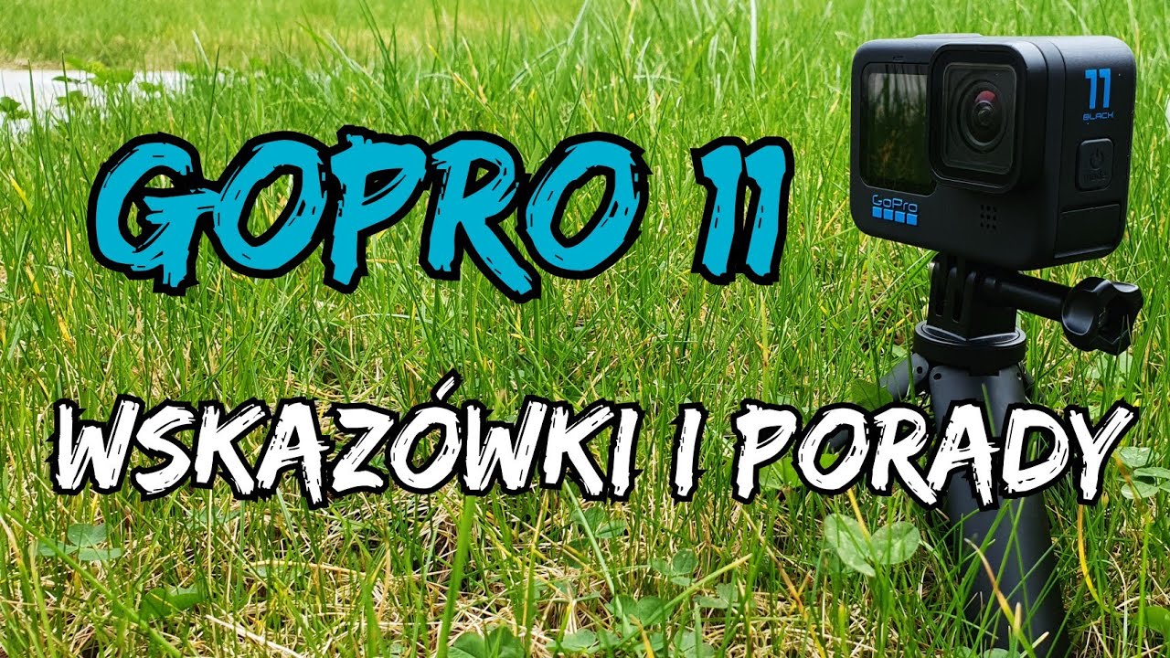 GoPro Hero 11. Wskaz&oacute;wki i porady