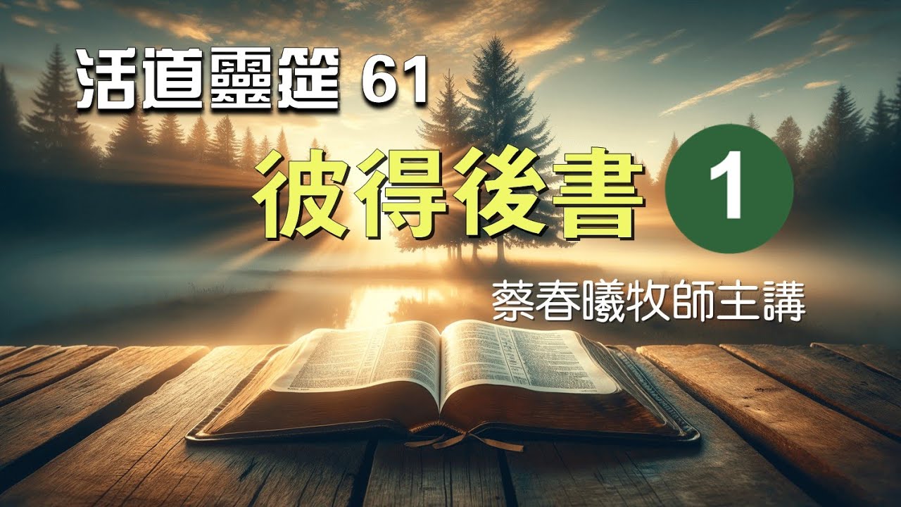 【活道靈筵 61 彼得後書 1】蔡春曦牧師主講 (粵語/中文字幕)