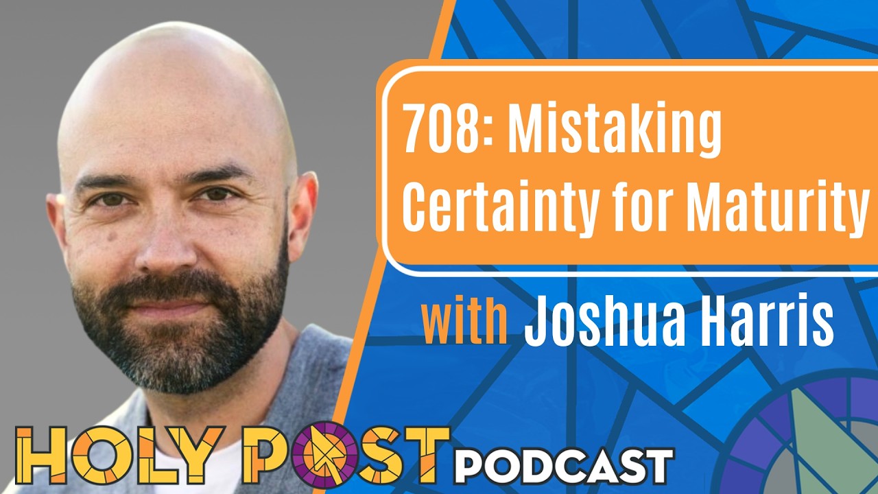 708: Mistaking Certainty for Maturity with Joshua Harris