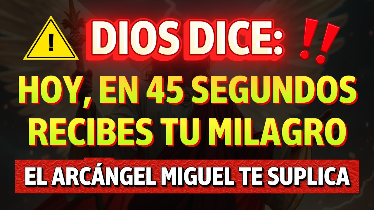 DIOS DICE: EL ARCÁNGEL MIGUEL TE SUPLICA — HOY, EN 45 SEGUNDOS, RECIBES TU MILAGRO