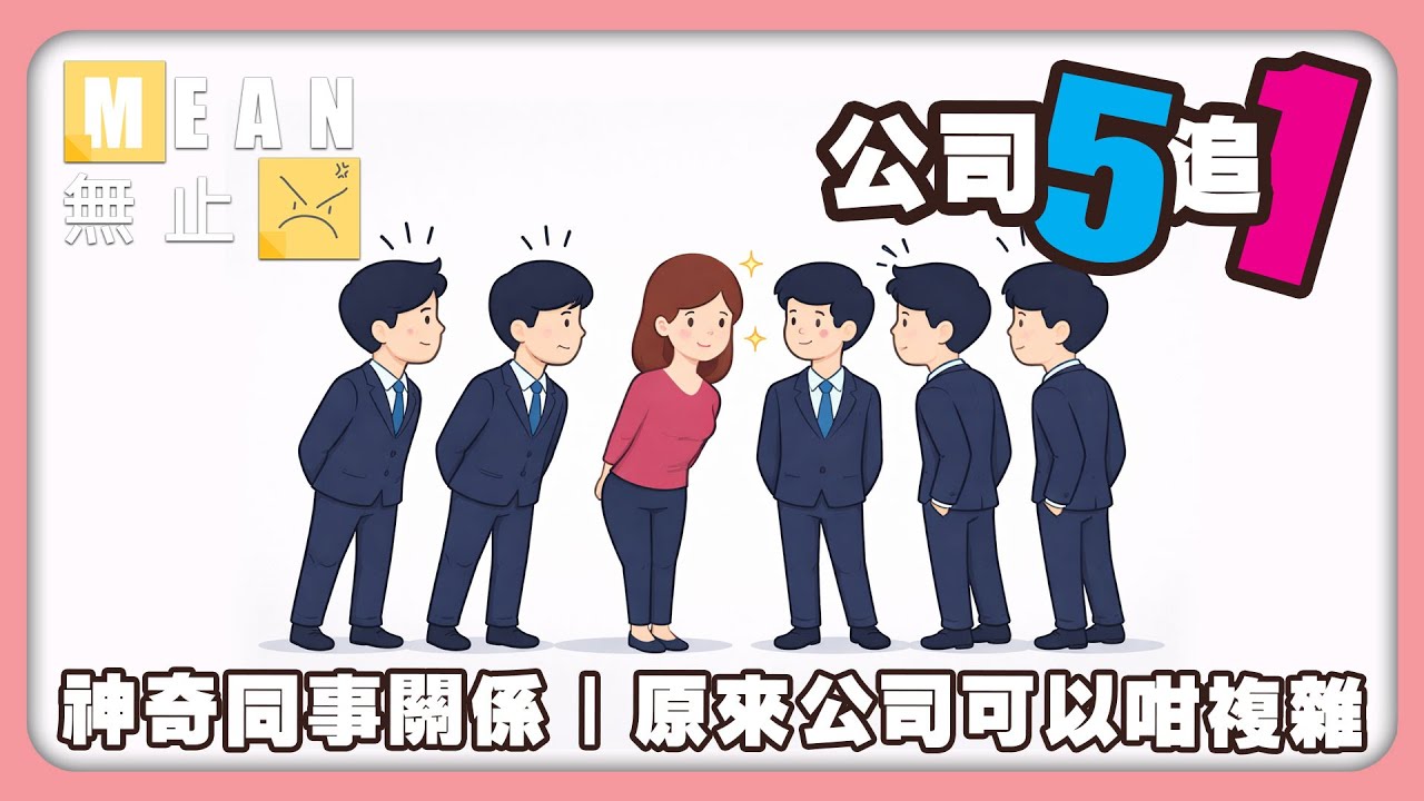 【MEAN無止｜感情故事】公司 5 男追 1 女，女方同其餘 4 男嘅真正關係係⋯⋯