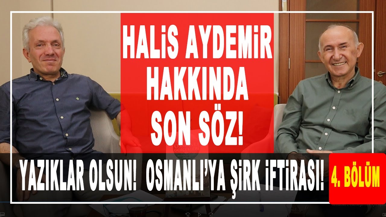 HALİS AYDEMİR HAKKINDA SON SÖZ! 4. BÖLÜM: YAZIKLAR OLSUN! OSMANLI'YA ŞİRK İFTİRASI!