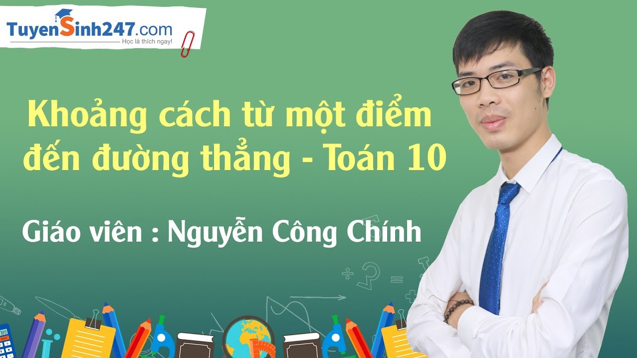 Khoảng cách từ một điểm đến đường thẳng – Môn Toán lớp 10 - Thầy : Nguyễn Công Chính