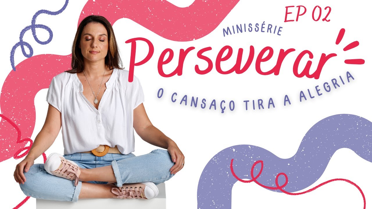 O cansaço TIRA a sua Alegria - Série Perseverar EP02