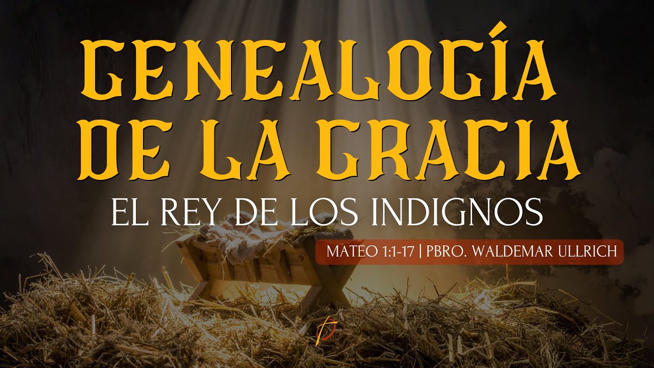 MATEO 1:1-17 | GENEALOGÍA DE LA GRACIA, EL REY DE LOS INDIGNOS | PBRO. WALDEMAR ULLRICH