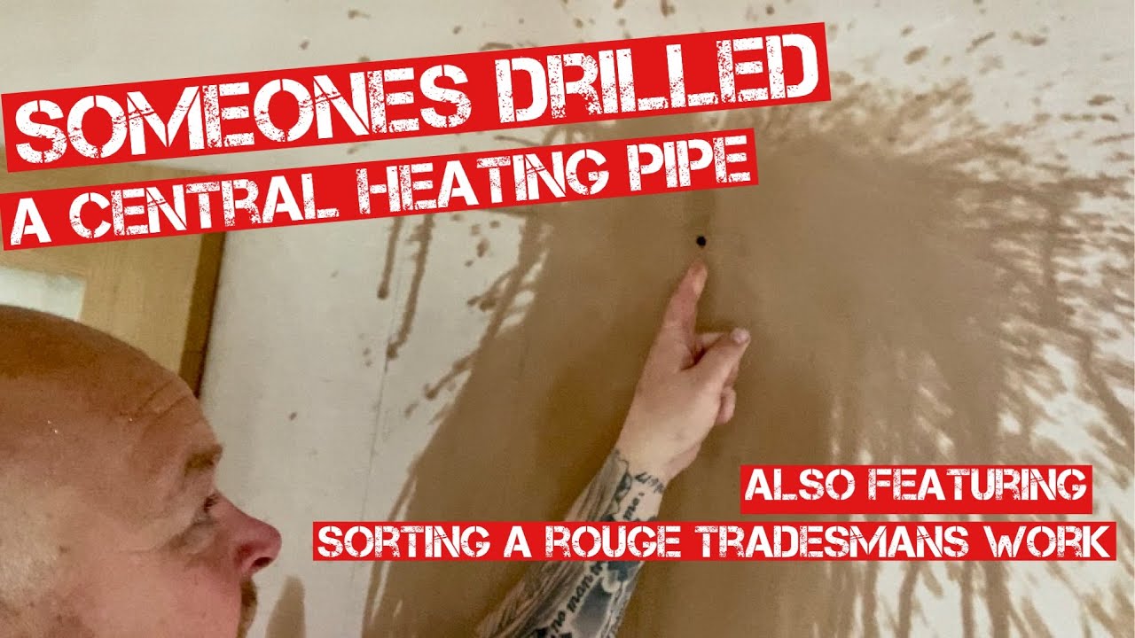 WHO DRILLED THE CENTRAL HEATING PIPE? PUTTING RIGHT ROUGE TRADESMANS ROUGH WORK