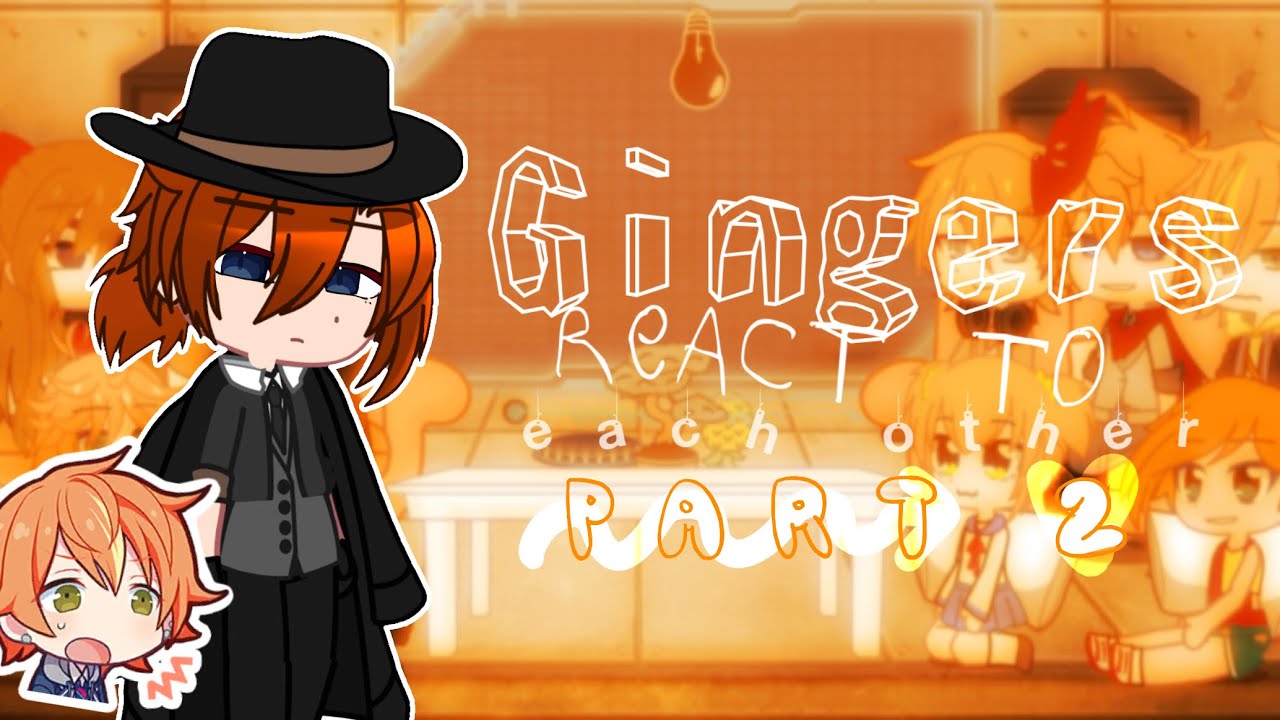 Gingers React to Each Other | PART 2 | Chuuya | CANCELLED