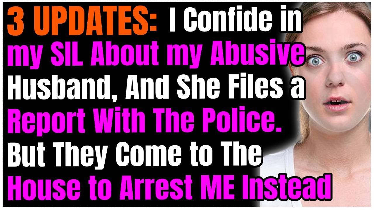 3 UPDATES: I Confide in my SIL About my Abusive Husband. She Files a Report & They Come to Arrest ME