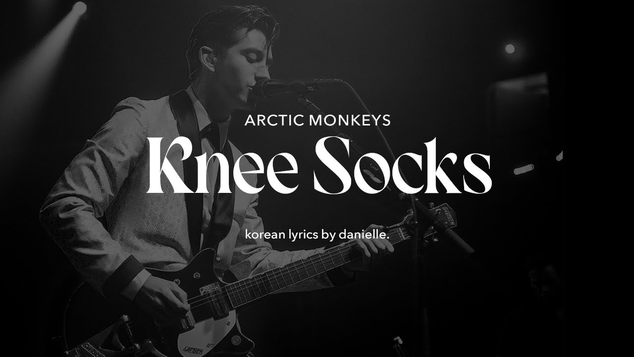 악틱몽키즈 Arctic Monkeys - Knee Socks [가사해석]