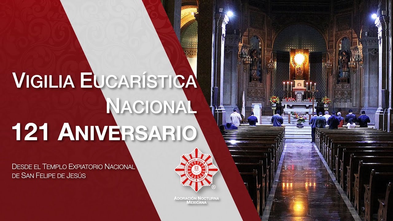 Vigilia Eucarística Nacional del 121 Aniversario de la Adoración Nocturna Mexicana