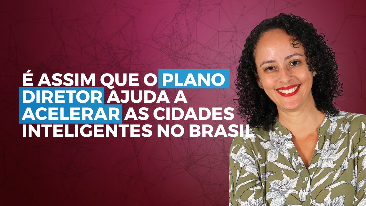 Como o Plano Diretor ajuda a Construir Cidades Inteligentes? - Grazi Carvalho
