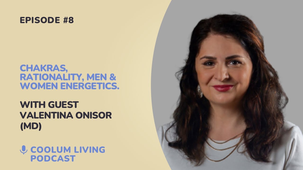 Chakras, Rationality, Men & Women Energetics. With Valentina Onisor MD. - Episode #8.