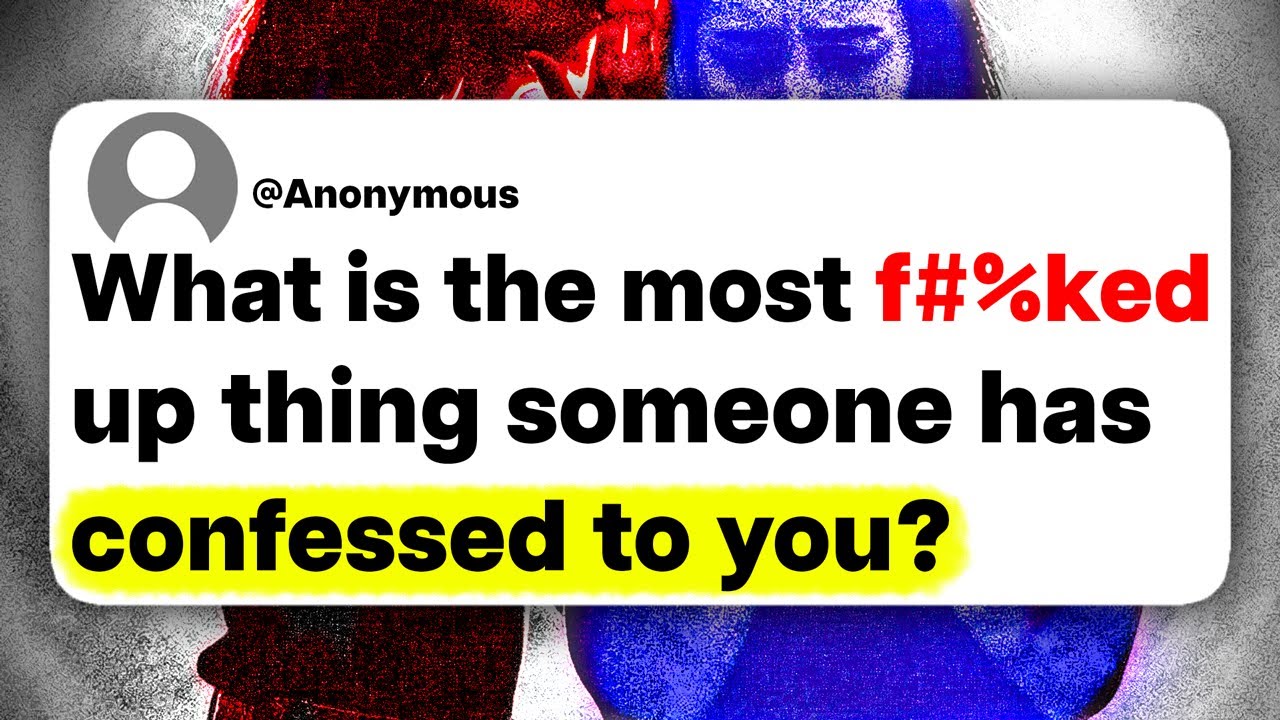 What is the most f#%ked up thing someone has confessed to you?