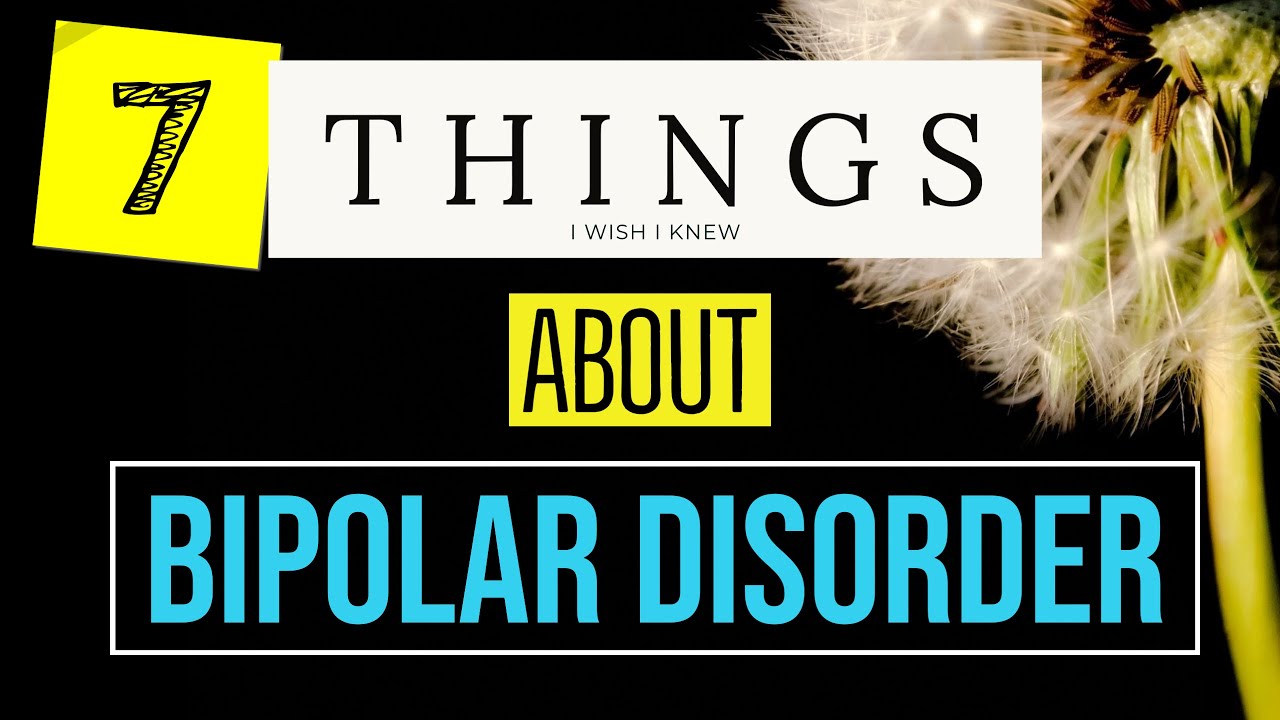 BIPOLAR DISORDER: 7 Things I Wish I Knew...