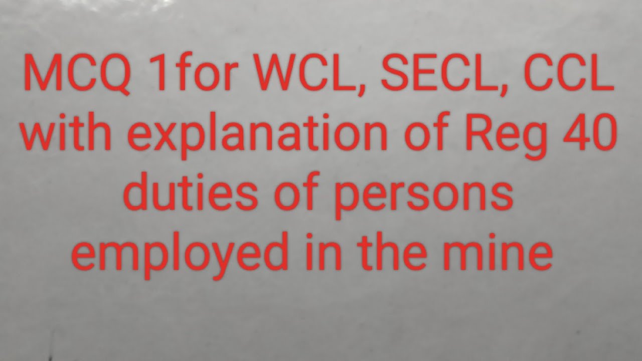 MCQ1 for WCL, SECL, CCL  BCCL with explanation of Reg 40 duties of persons employed in mines