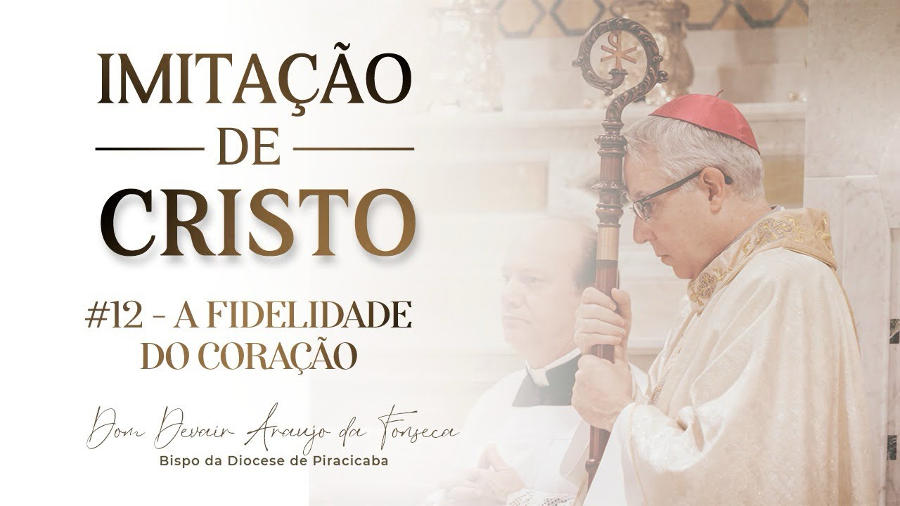 Imita&ccedil;&atilde;o de Cristo | #12 - A Fidelidade do Cora&ccedil;&atilde;o | Dom Devair Ara&uacute;jo da Fonseca