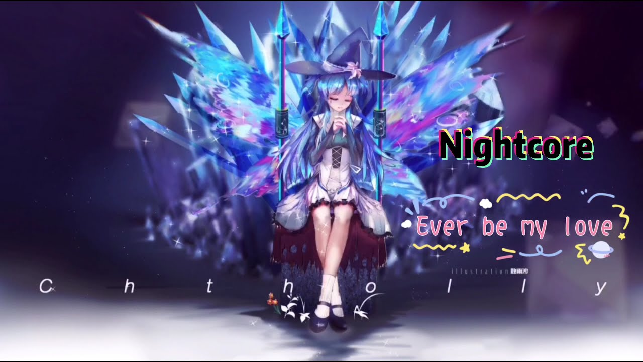 「 Nightcore 」&rarr;  Ever be my love