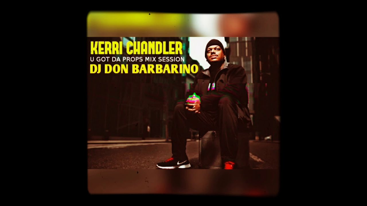 KERRI CHANDLER ☆ U GOT DA PROPS MIX SESSION (DA SEQUEL)☆ DJ DON BARBARINO