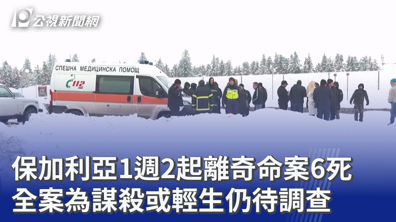 保加利亞1週2起離奇命案6死 全案為謀殺或輕生仍待調查｜20260210 公視晚間新聞