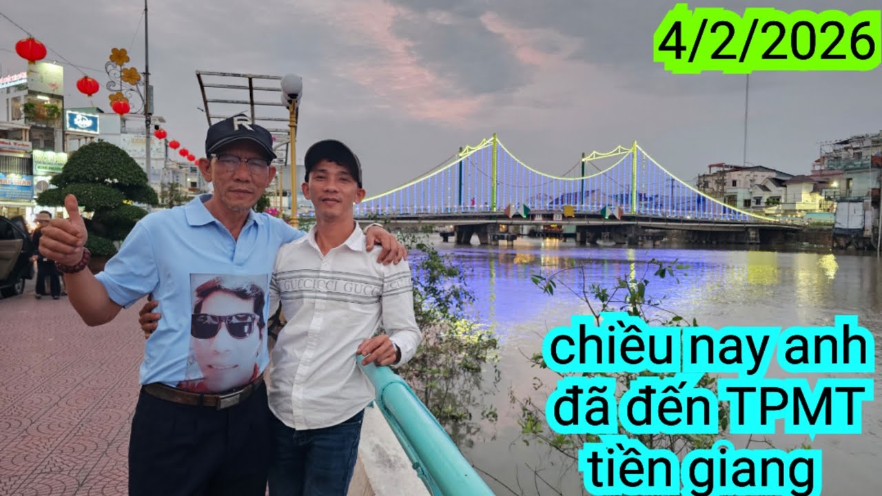 CHIỀU NAY ANH EM ĐÃ ĐẾN TPMT ,TIỀN GIANG 