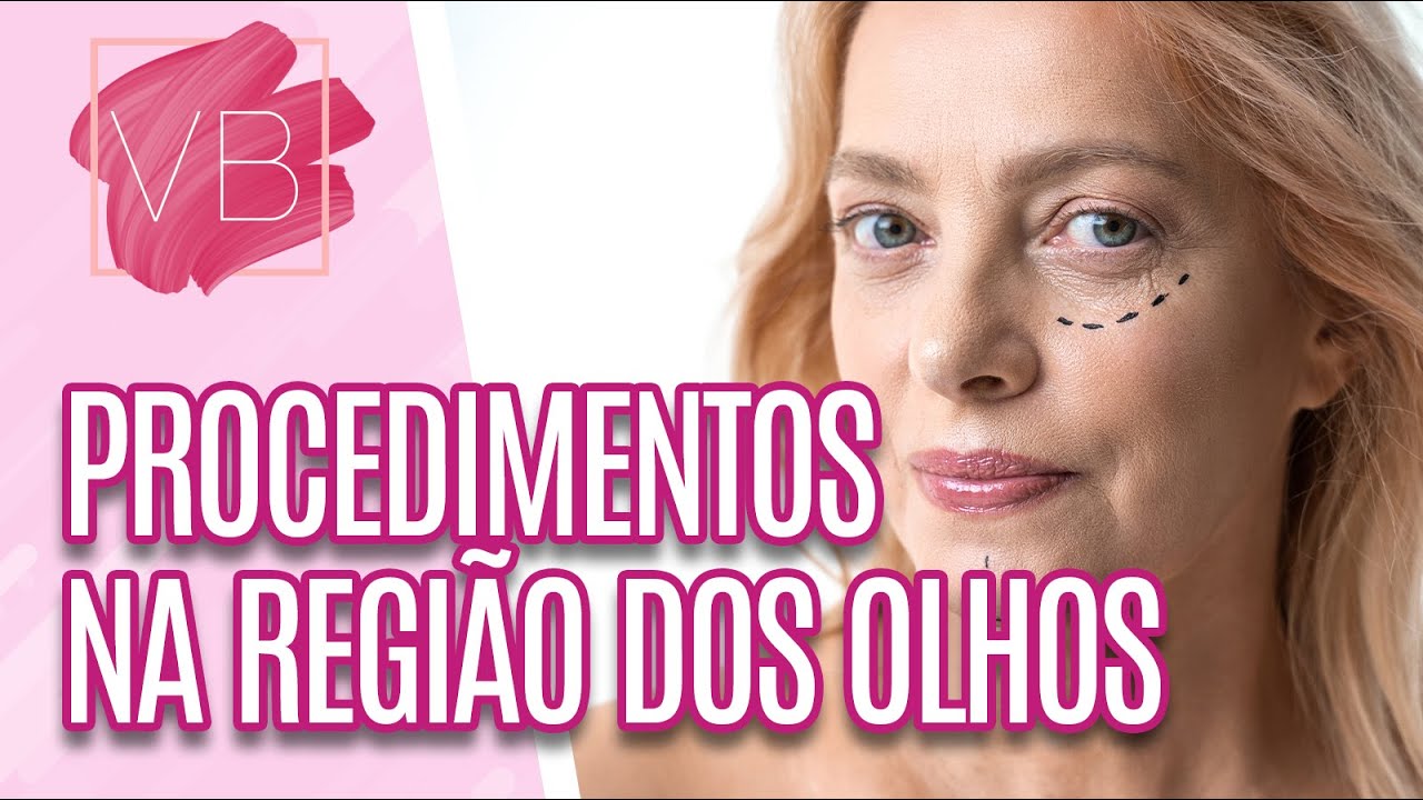 Procedimentos estéticos cirúrgicos para a região dos olhos - Você Bonita (11/07/2023)