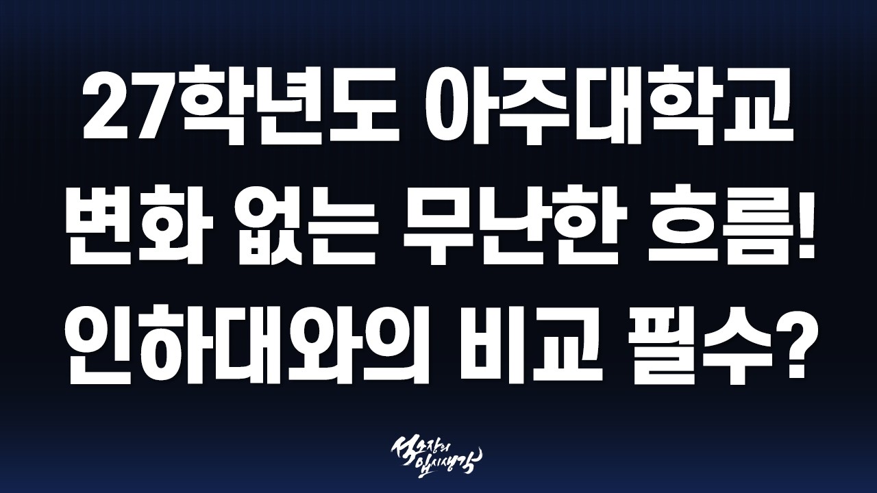 [이팀장] 아주대학교 2027학년도 전형 계획 분석 : 고교추천&middot;ACE&middot;첨단융합인재&middot;논술우수자 전형 요약 & 변화 정리!