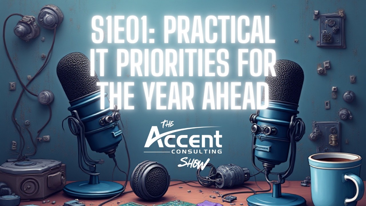 The Accent Consulting Show: Practical IT Priorities for the Year Ahead (S1E01)