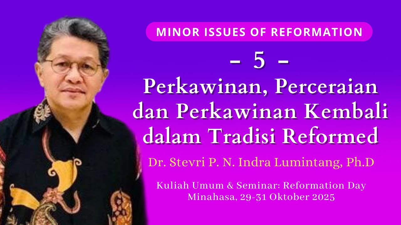 Sesi 5: Perkawinan, Perceraian & Perkawinan Kembali dalam Tradisi Reformed (Dr. Stevri Lumintang)